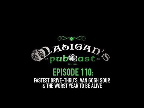 Madigan's Pubcast Episode 110: Fastest Drive-Thru’s, Van Gogh Soup, & The Worst Year To Be Alive