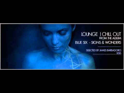 LOUNGE | CHILL OUT 2015 (from the album: Blue Six - Signs & Wonders) | Selected by James Barbadoro