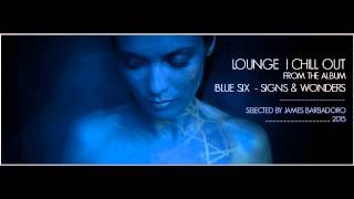 LOUNGE | CHILL OUT 2015 (from the album: Blue Six - Signs & Wonders) | Selected by James Barbadoro