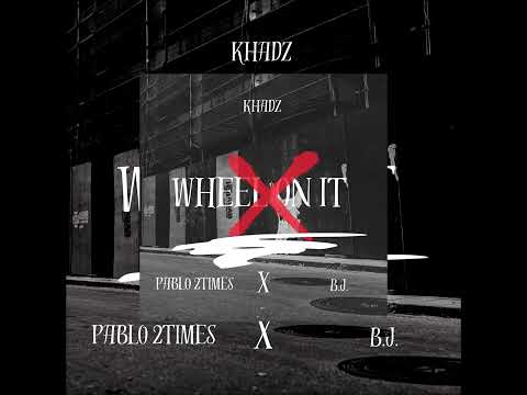 Khadz Ft PABLO 2 TIMES X B.J. - Wheel On It