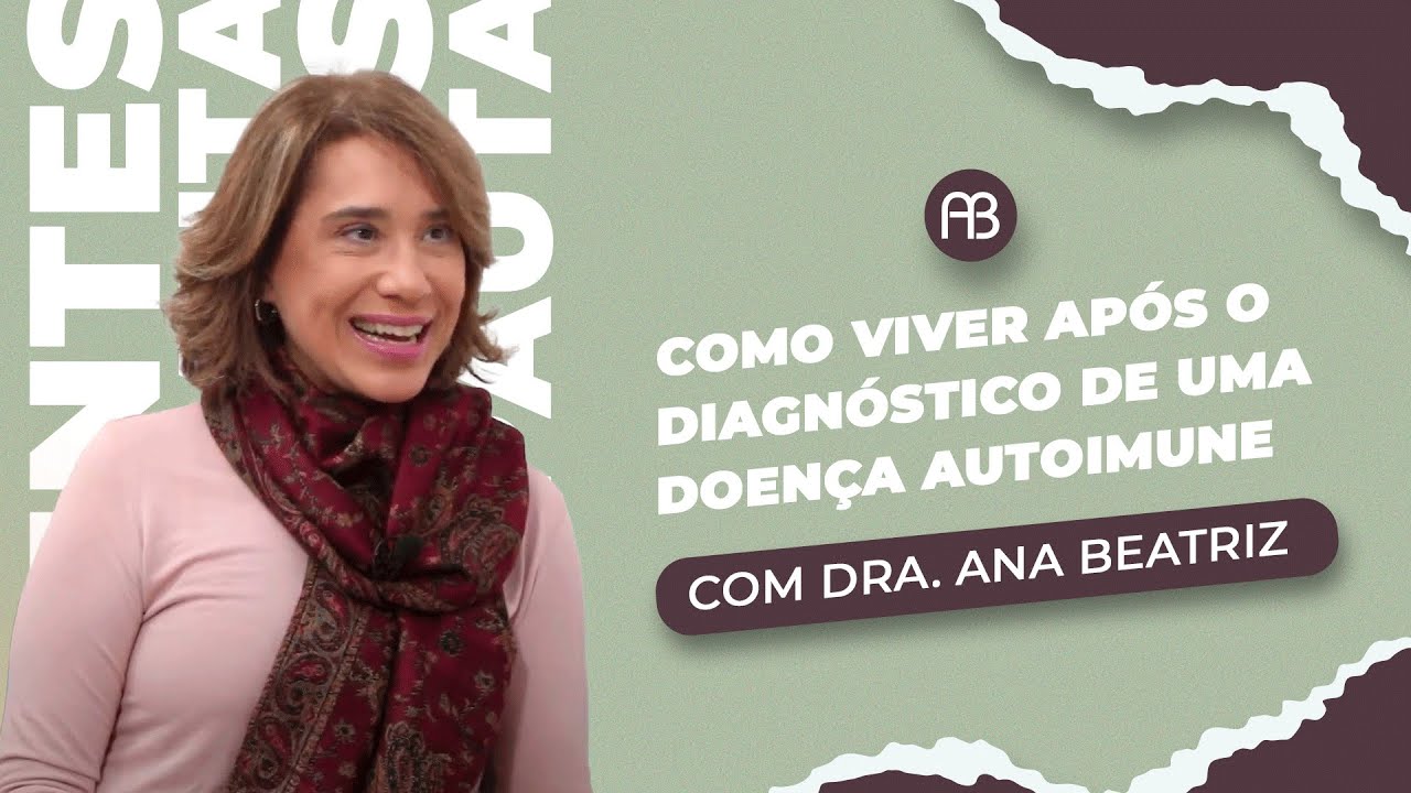 COMO VIVER APÓS O DIAGNÓSTICO DE UMA DOENÇA AUTOIMUNE | ANA BEATRIZ
