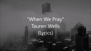 &quot;When We Pray&quot; - Tauren Wells (Lyrics)