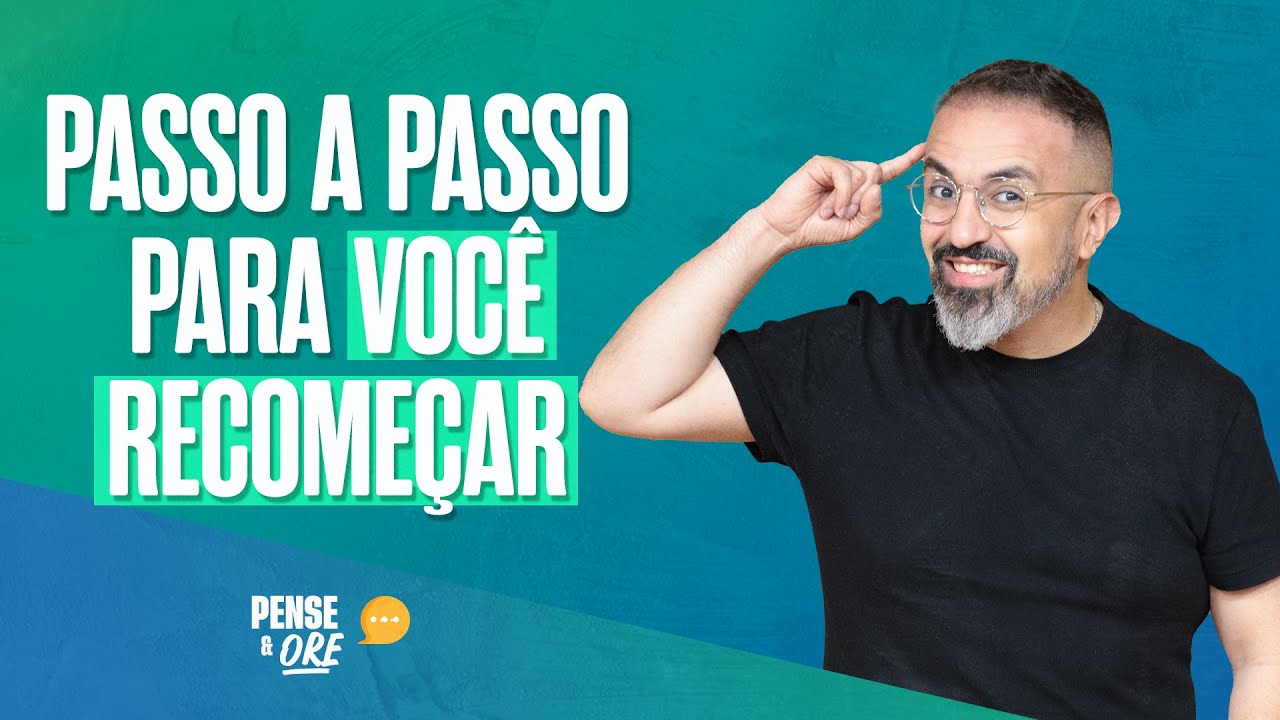 PASSO A PASSO PARA VOCÊ RECOMEÇAR | PENSE E ORE