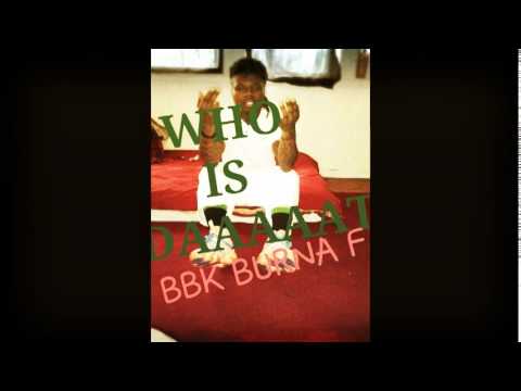 BBK BURNA F WHO IS DAT