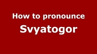 How to pronounce Svyatogor