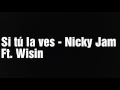 Si tú la ves - Nicky Jam Ft. Wisin (letra) Si tú la ves - Nicky Jam Ft. Wisin (letra)