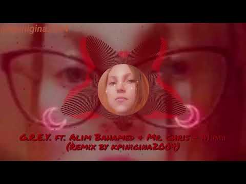 G.R.E.Y. ft. Alim Bahamed & Mr. Chris - Мама (Remix by kpinigina2004)/Official video