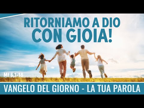 Vangelo del giorno - Mt 6,1-18 - Ritorniamo a Dio con gioia! - Koinonia Giovanni Battista