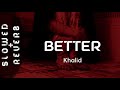 Khalid - Better (s l o w e d  +  r e v e r b) // 