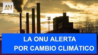 Alerta la ONU: Tenemos hasta el 2030 para detener el cambio climático