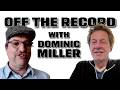 'OFF THE RECORD' with DOMINIC MILLER
