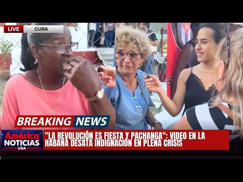 "LA REVOLUCIÓN ES FIESTA Y PACHANGA": video en La Habana desata indignación en plena crisis
