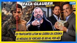 FALA GLAUBER REACT: TRAF1CANTES vão pra GUERRA da UCRÂNIA, DELAÇÃO de VORCARO e mais...
