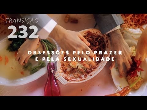 Programa Transição 232 - Obsessões pelo Prazer e pela Sexualidade