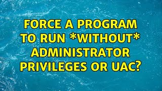 Force a program to run \*without\* administrator privileges or UAC? (7 Solutions!!)