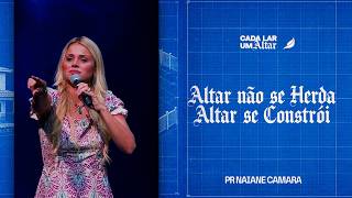 Altar não se Herda, Altar se Constrói | Pastora Naiane Câmara | Série: Cada Lar um Altar