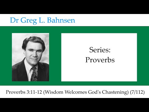 Dr Greg Bahnsen - Proverbs: Proverbs 3:11-12 (Wisdom Welcomes God's Chastening) (Part 7)