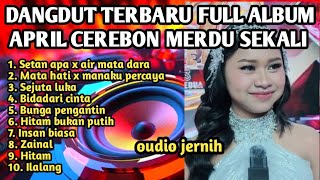 Download lagu APRIL CEREBON D7 DANGDUT TERBARU MERDU SEKALI FUL ALBUM SUARA JERNIH mp3