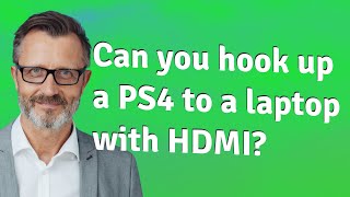 Can you hook up a PS4 to a laptop with HDMI?