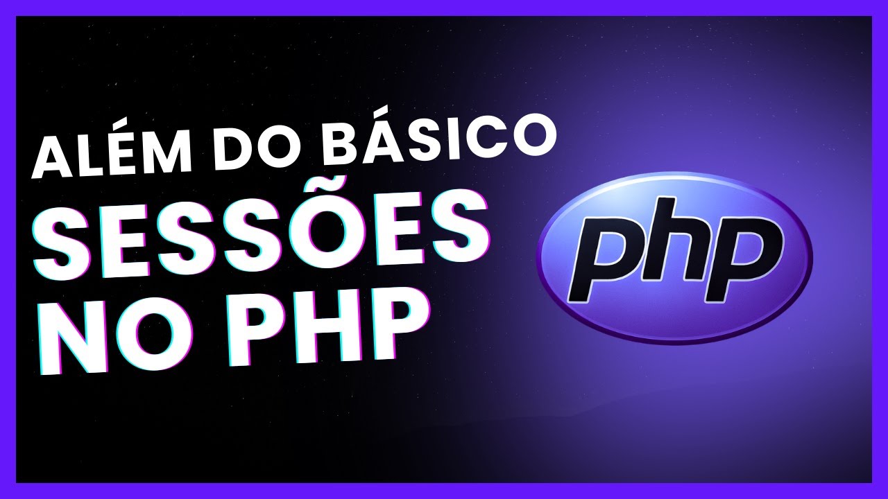 Como trabalhar com as sessões no php | Além do básico
