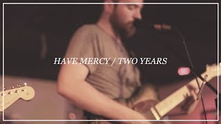 Have Mercy // Two Years // Last day of tour