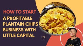 How to Start A profitable Money Spinning Plantain Chips Business With Little Capital