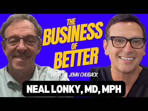 Neal Lonky, MD, MPH | The Business of Better Podcast w/ Dr. John Chuback