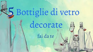 BOTTIGLIE di VETRO DECORATE fai da te: 5 idee facili e veloci - riciclo creativo tutorial #62