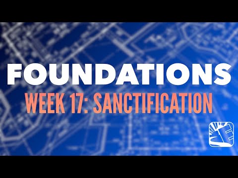 Foundations Week 17: Sanctification