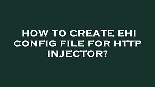 How to create ehi config file for http injector?