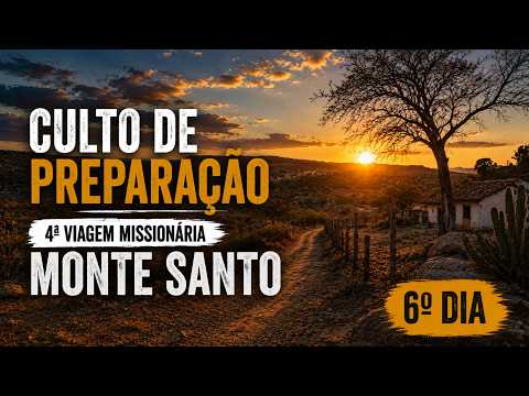 6ª VIAGEM MISSIONÁRIA - CULTO DE PREPARAÇÃO | MONTE SANTO |  6º DIA