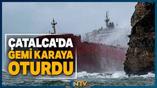 Çatalca'da Sinyalleri Kapalı Dev Gemi Karaya Oturdu! | NTV