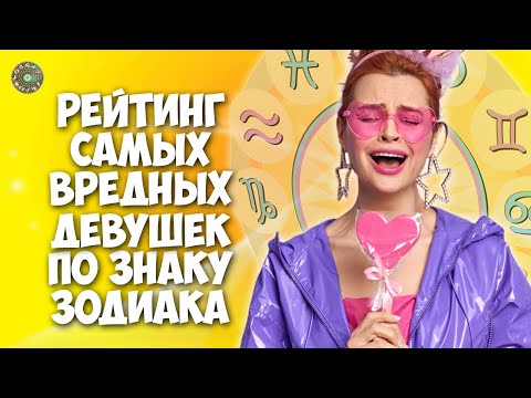 Рейтинг самых вредных девушек по Знаку Зодиака