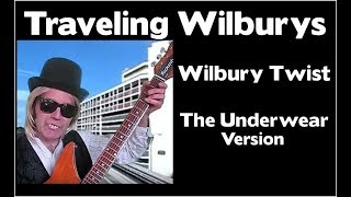 The Traveling Wilburys  -  Wilbury Twist - The Underwear Version