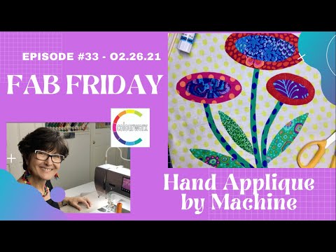 Fab Friday Episode #33 - Hand Applique by Machine - Friday, February 26. 2021