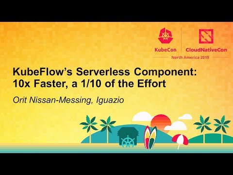 KubeFlow’s Serverless Component: 10x Faster, a 1/10 of the Effort - Orit Nissan-Messing, Iguazio