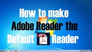 How to make Adobe Reader the default pdf reader in Windows 7