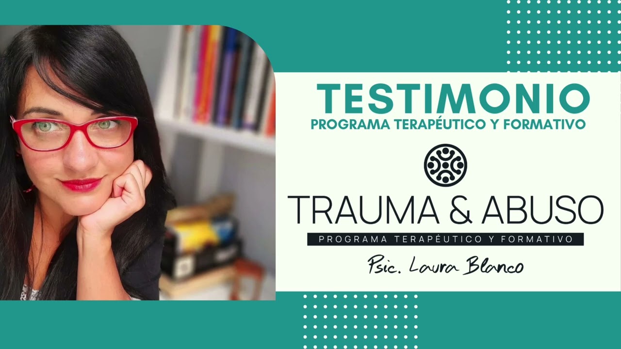 TESTIMONIO PROGRAMA TRAUMA & ABUSO | PSIC. LAURA BLANCO SOUHILAR