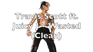 Travis Scott ft. Juicy J - Wasted (Clean)