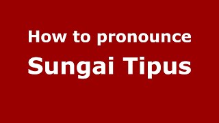 How to pronounce Sungai Tipus
