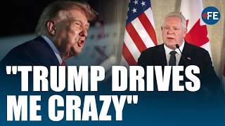 He Drives Me Crazy” Doug Ford Voices Frustration With Trump As Trade Tensions Escalate