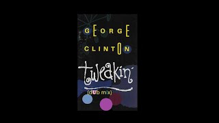 GEORGE CLINTON - Tweakin' (Dub Mix)