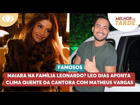 Maiara na família Leonardo? Leo Dias aponta clima quente da cantora com Matheus Vargas