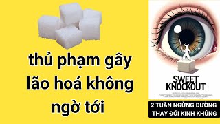 Thủ phạm gây lão hoá không ngờ | 2 tuần ngừng ăn đường và cơ thể biến đổi
