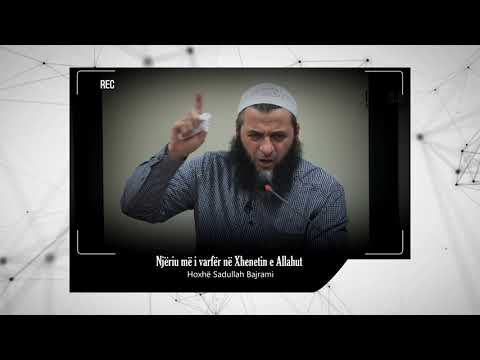 Njeriu më i varfër në Xhenetin e Allahut - Hoxhë Sadullah Bajrami