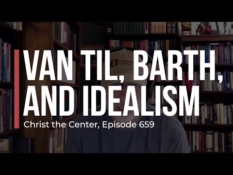 Van Til, Barth, and Idealism