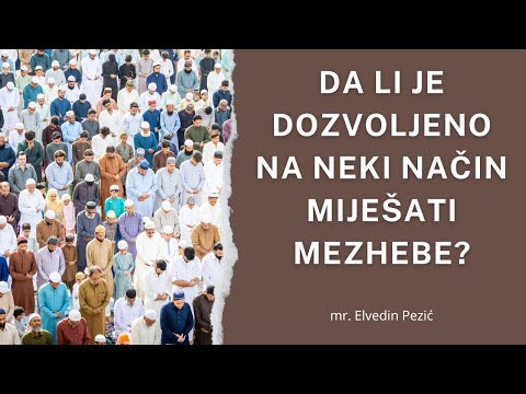 Da li je dozvoljeno na neki način miješati mezhebe? - mr. Elvedin Pezić