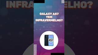 GALAXY A57 TEM INFRAVERMELHO? #galaxya57