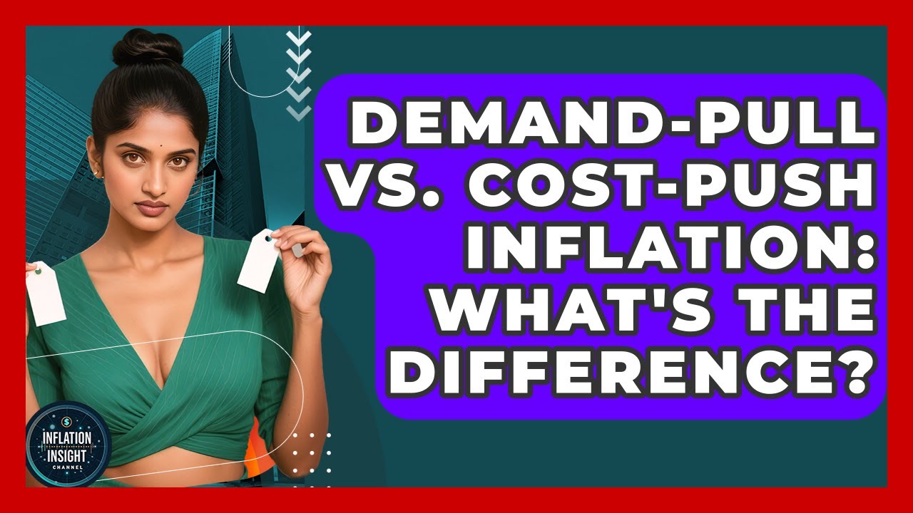 Demand-Pull Vs. Cost-Push Inflation: What's The Difference? - Inflation Insight Channel