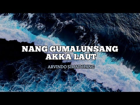 Nang Gumalunsang Akka Laut - Arvindo Simatupang (Lyrics)